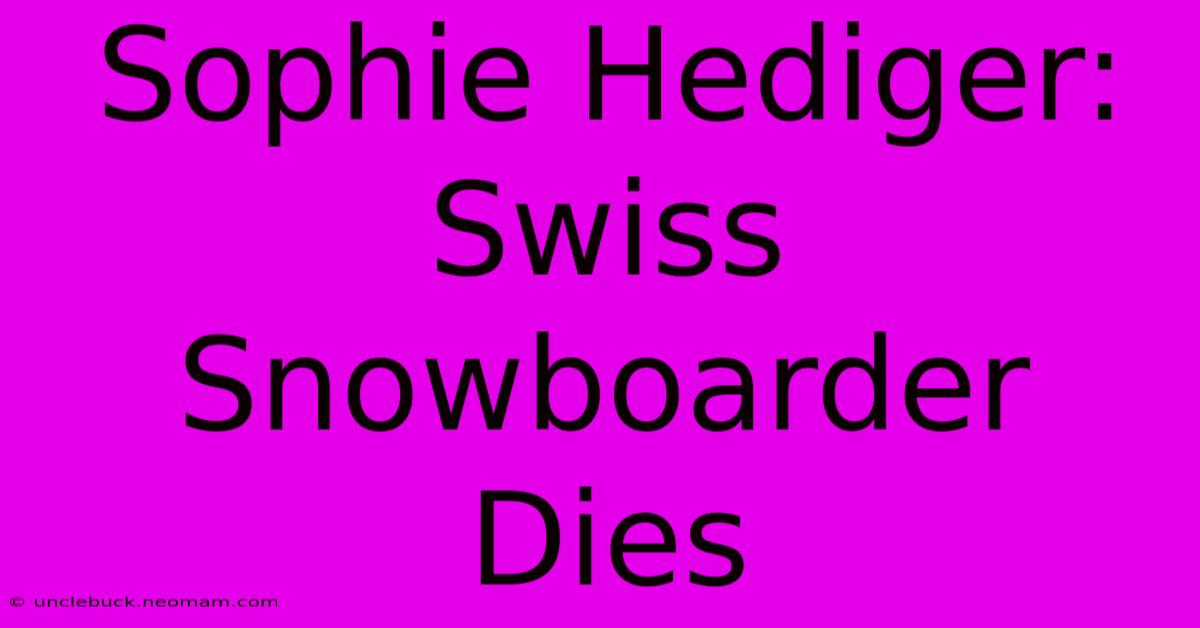 Sophie Hediger: Swiss Snowboarder Dies