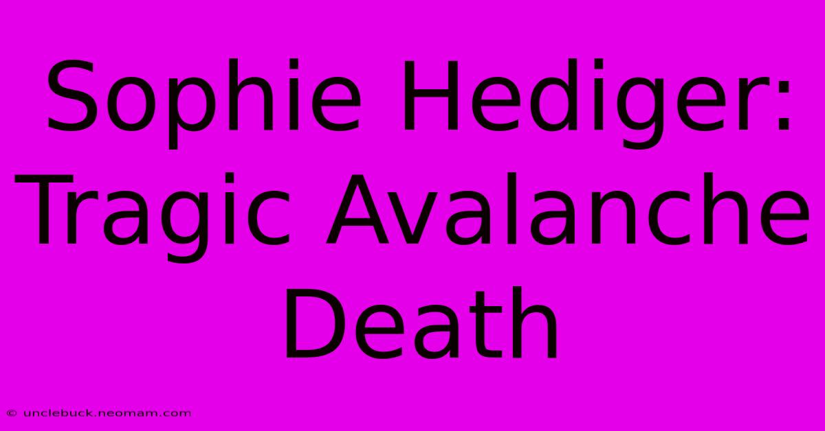 Sophie Hediger: Tragic Avalanche Death