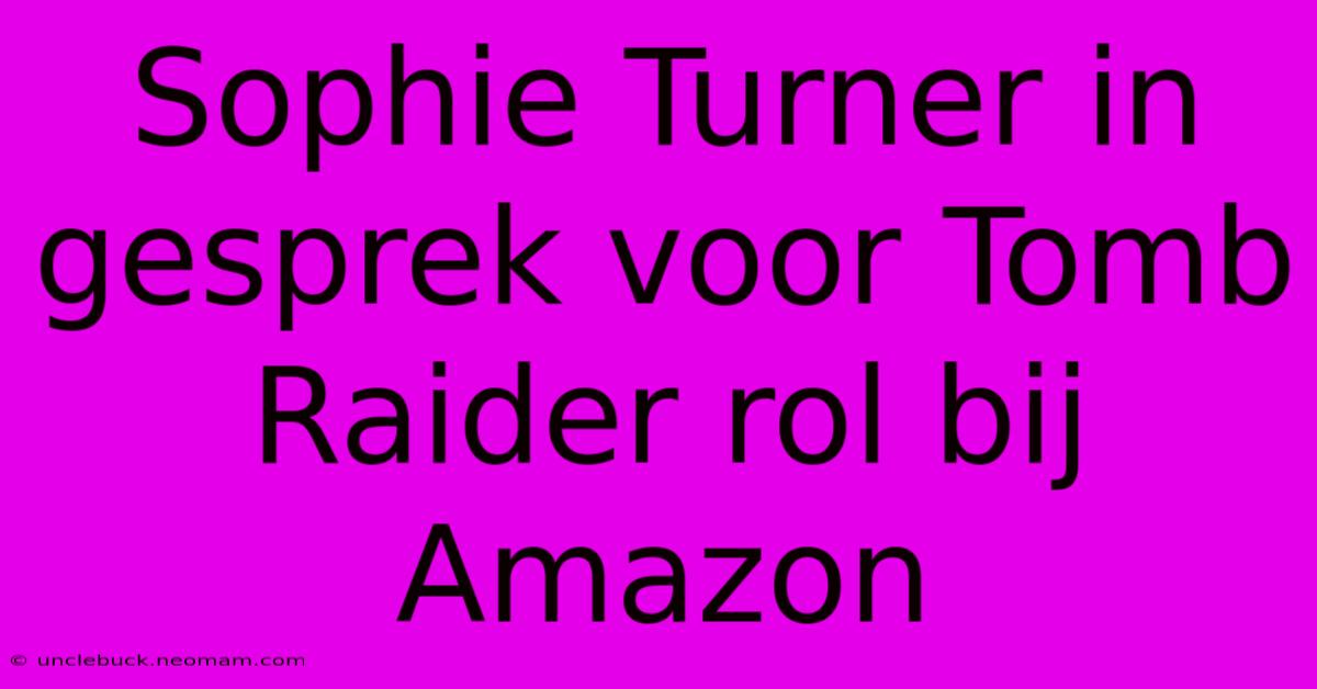 Sophie Turner In Gesprek Voor Tomb Raider Rol Bij Amazon 