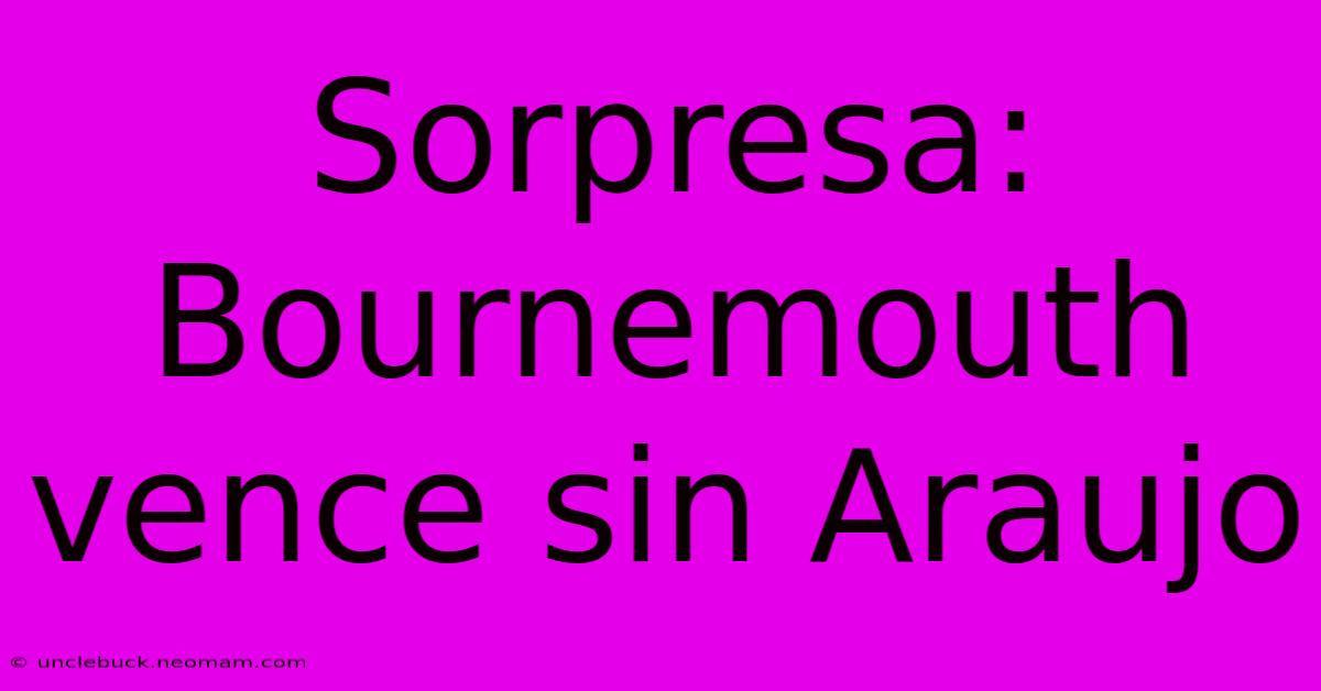 Sorpresa: Bournemouth Vence Sin Araujo