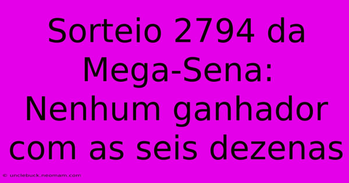 Sorteio 2794 Da Mega-Sena: Nenhum Ganhador Com As Seis Dezenas