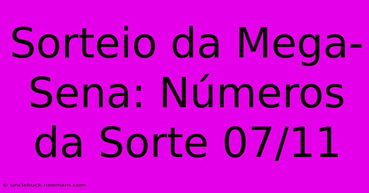 Sorteio Da Mega-Sena: Números Da Sorte 07/11