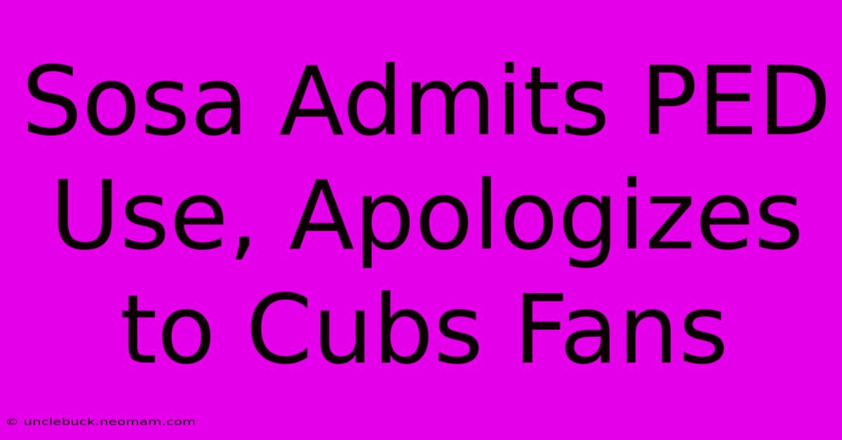 Sosa Admits PED Use, Apologizes To Cubs Fans