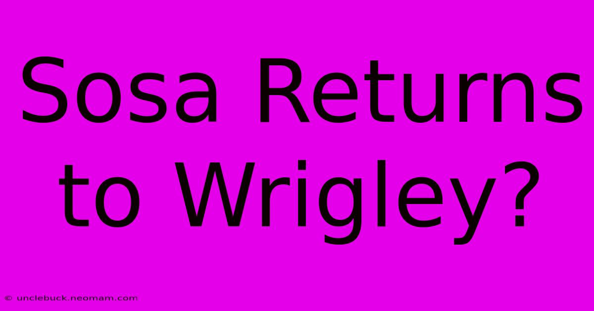 Sosa Returns To Wrigley?