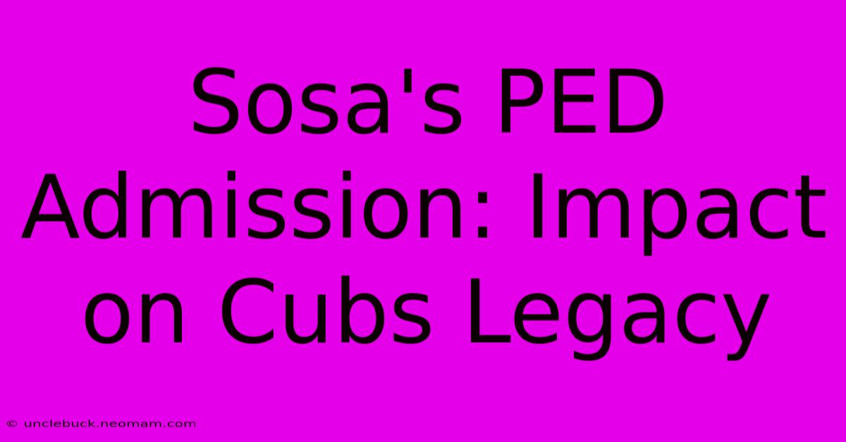 Sosa's PED Admission: Impact On Cubs Legacy