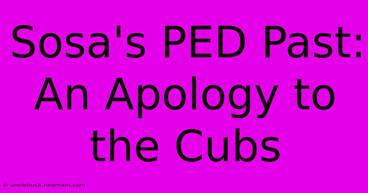 Sosa's PED Past: An Apology To The Cubs