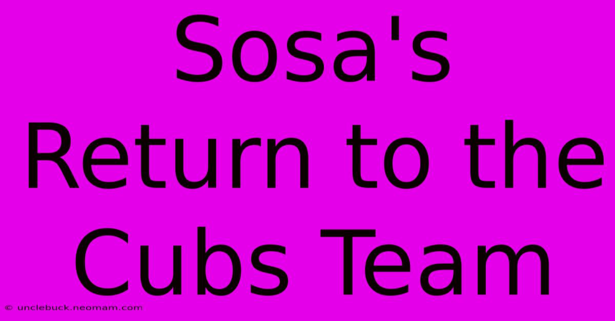 Sosa's Return To The Cubs Team