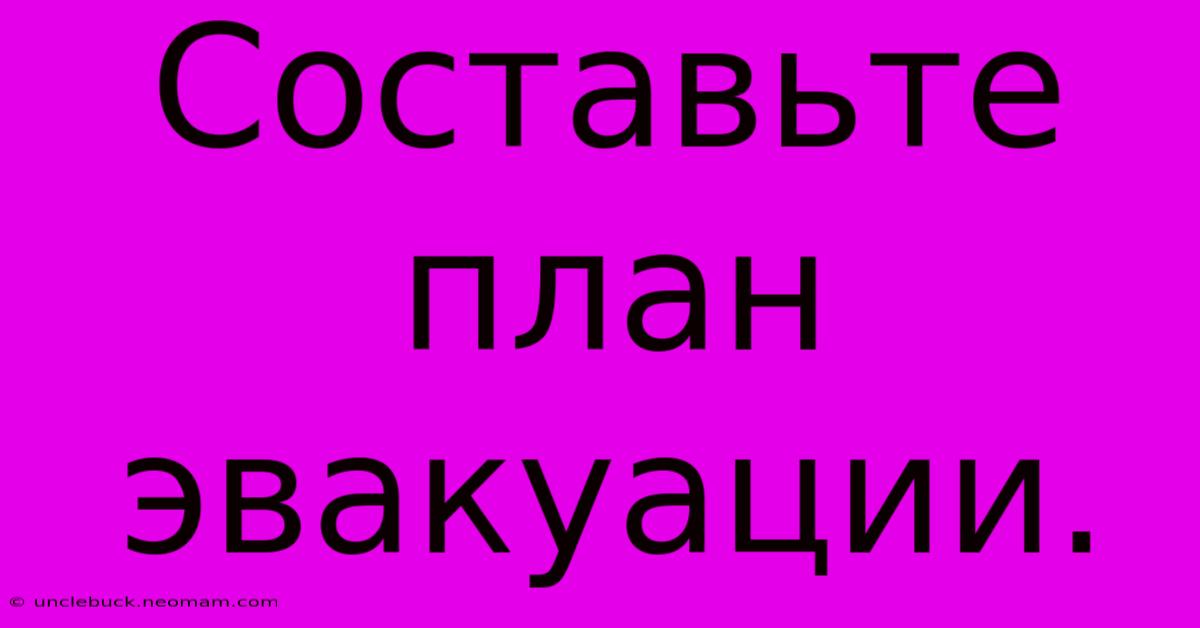 Составьте План Эвакуации.