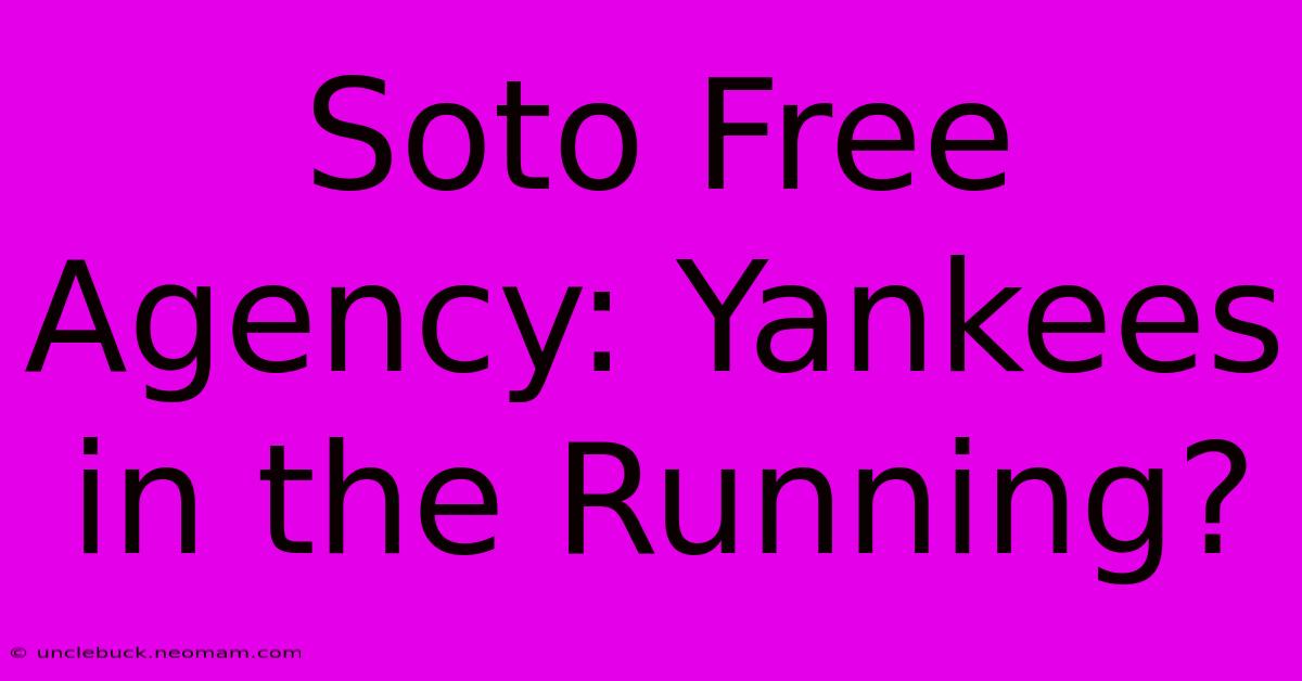 Soto Free Agency: Yankees In The Running? 