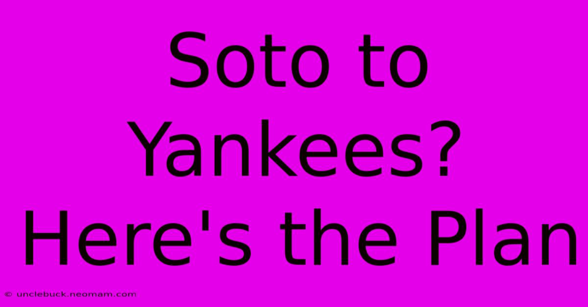 Soto To Yankees? Here's The Plan