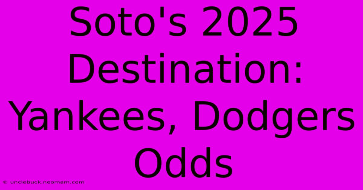 Soto's 2025 Destination: Yankees, Dodgers Odds