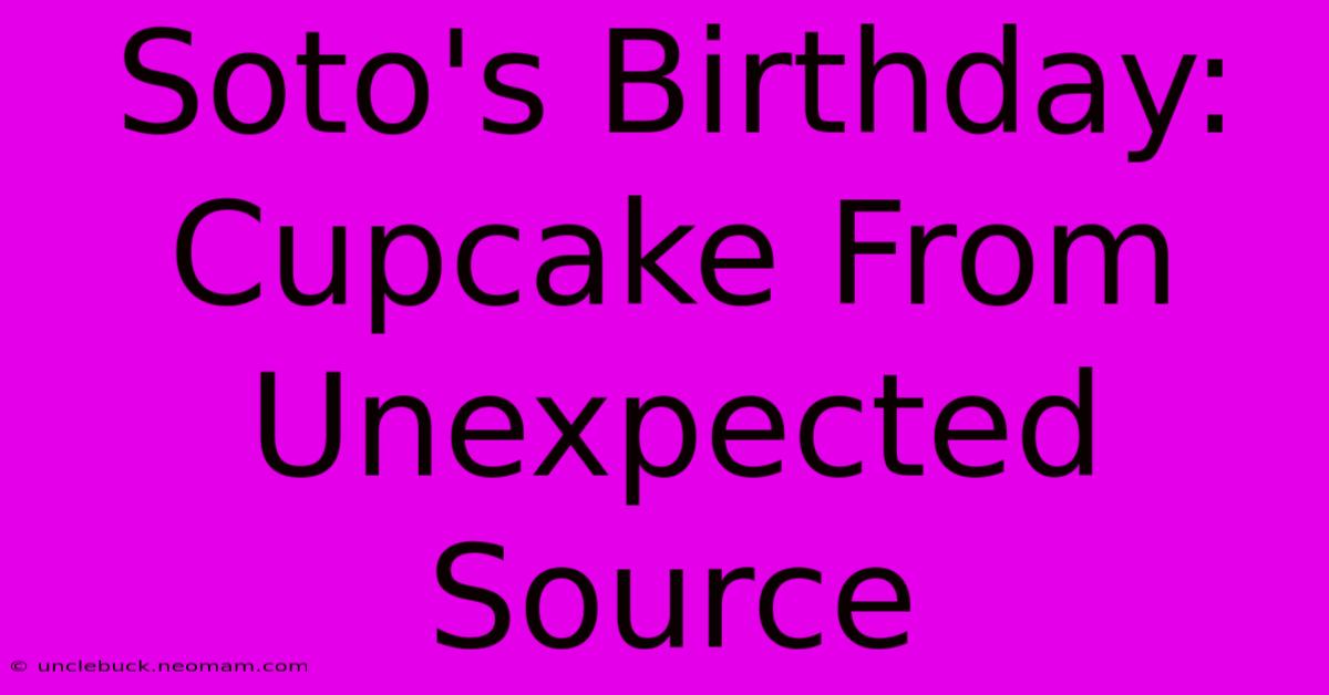 Soto's Birthday: Cupcake From Unexpected Source