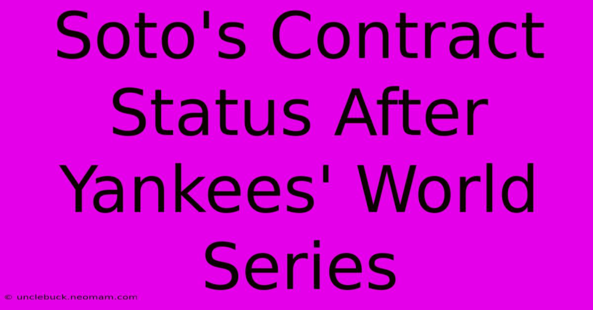 Soto's Contract Status After Yankees' World Series