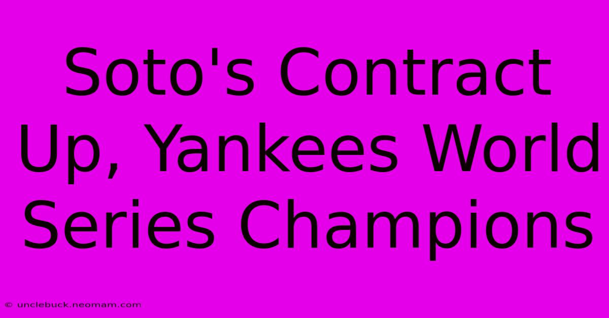 Soto's Contract Up, Yankees World Series Champions