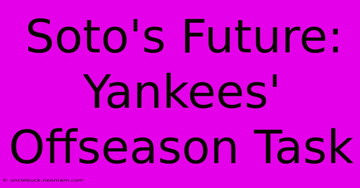 Soto's Future: Yankees' Offseason Task 