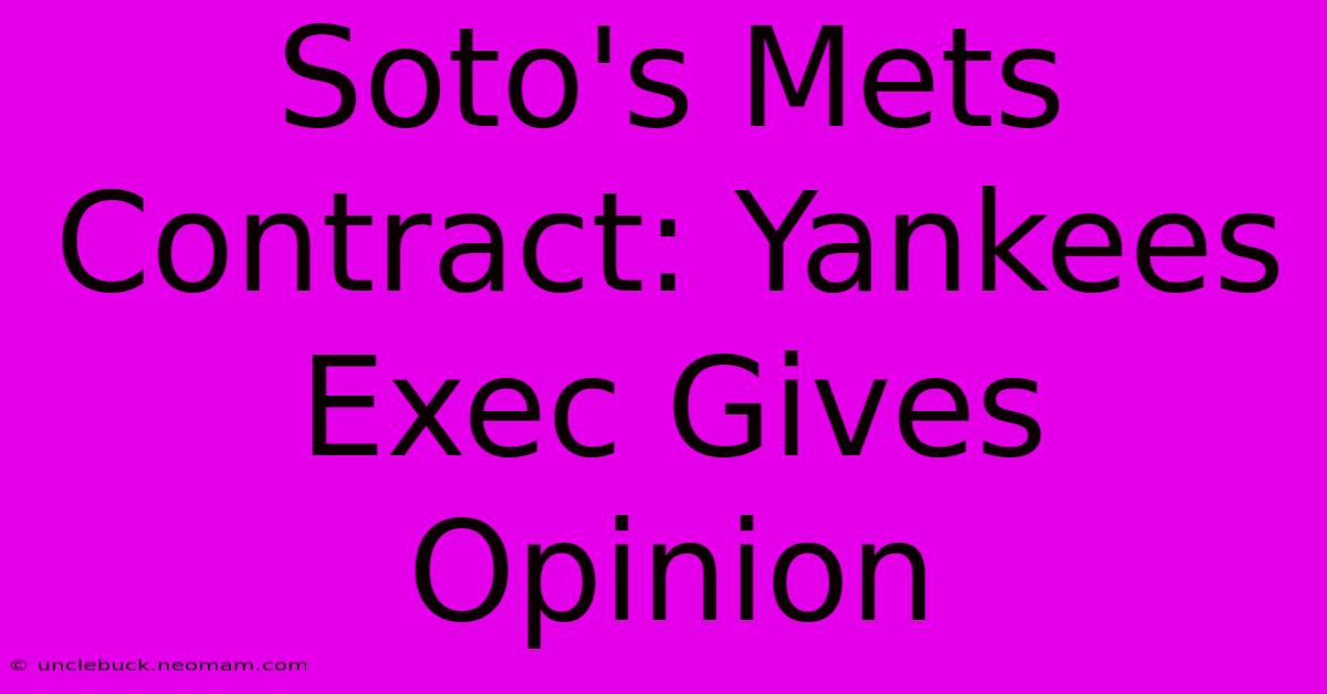 Soto's Mets Contract: Yankees Exec Gives Opinion 