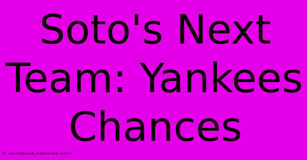 Soto's Next Team: Yankees Chances