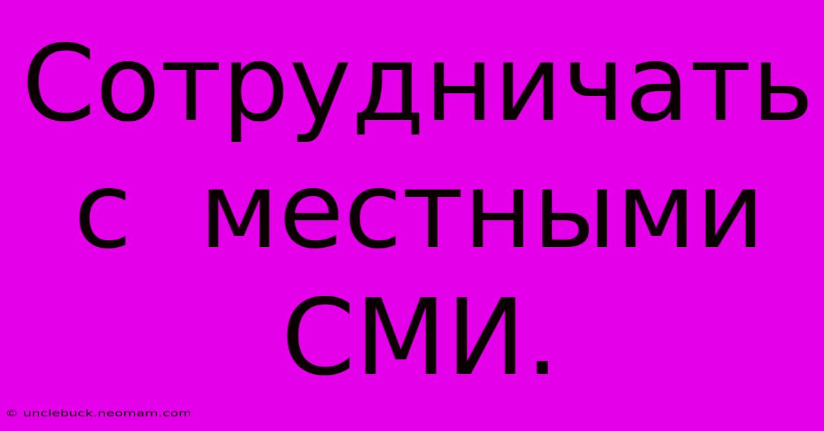 Сотрудничать  С  Местными  СМИ.