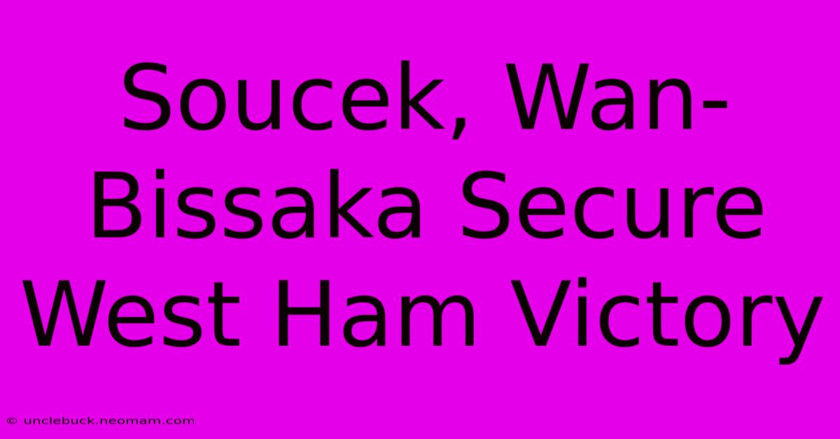 Soucek, Wan-Bissaka Secure West Ham Victory