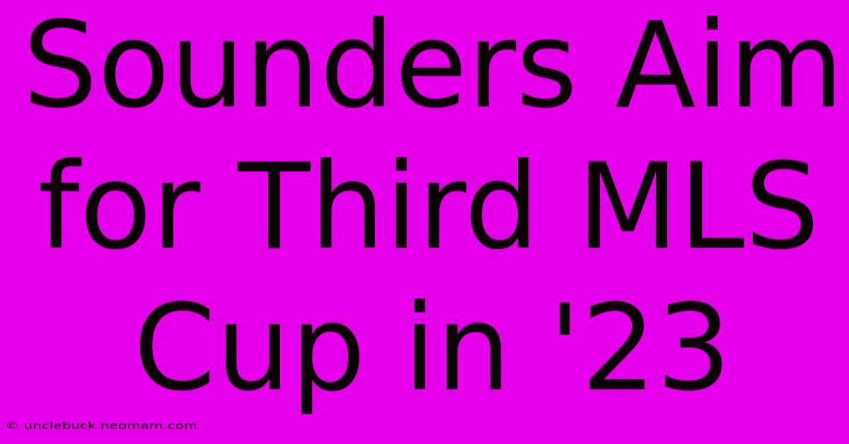 Sounders Aim For Third MLS Cup In '23