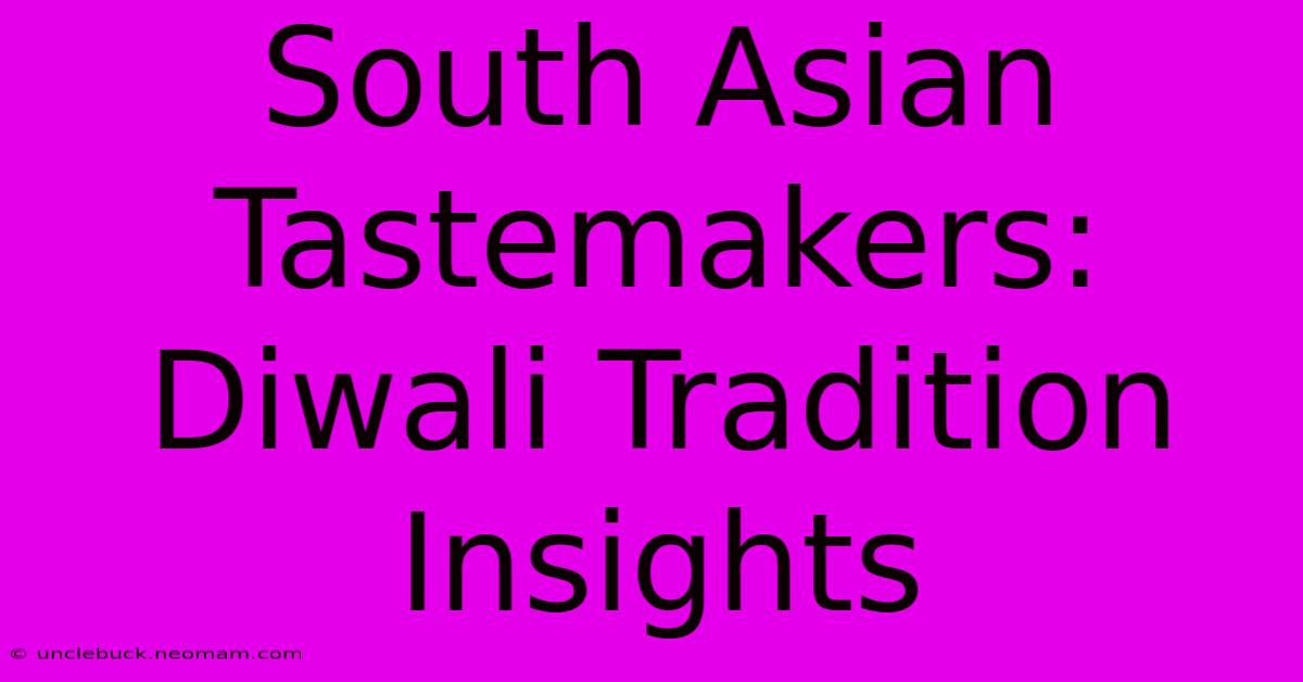 South Asian Tastemakers: Diwali Tradition Insights