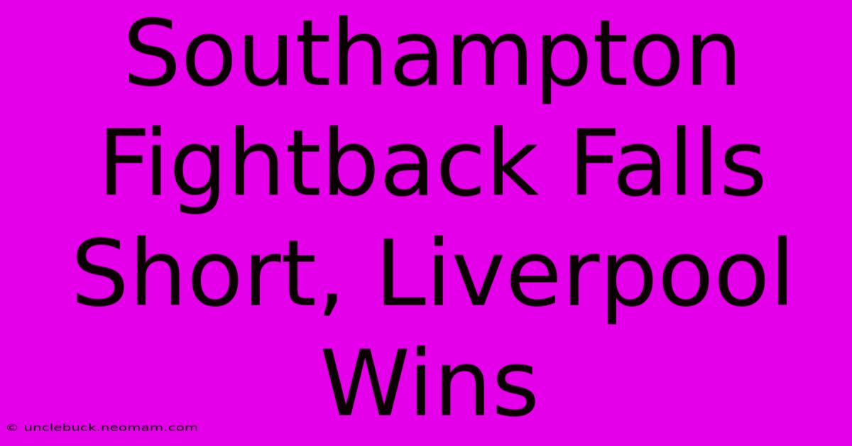 Southampton Fightback Falls Short, Liverpool Wins