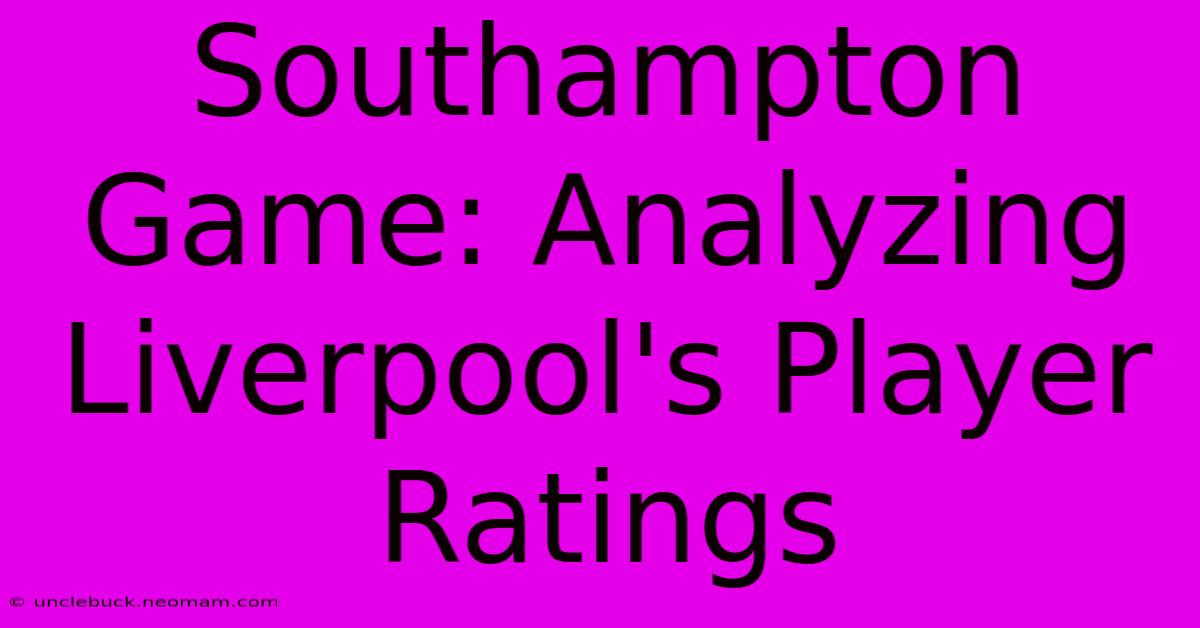 Southampton Game: Analyzing Liverpool's Player Ratings