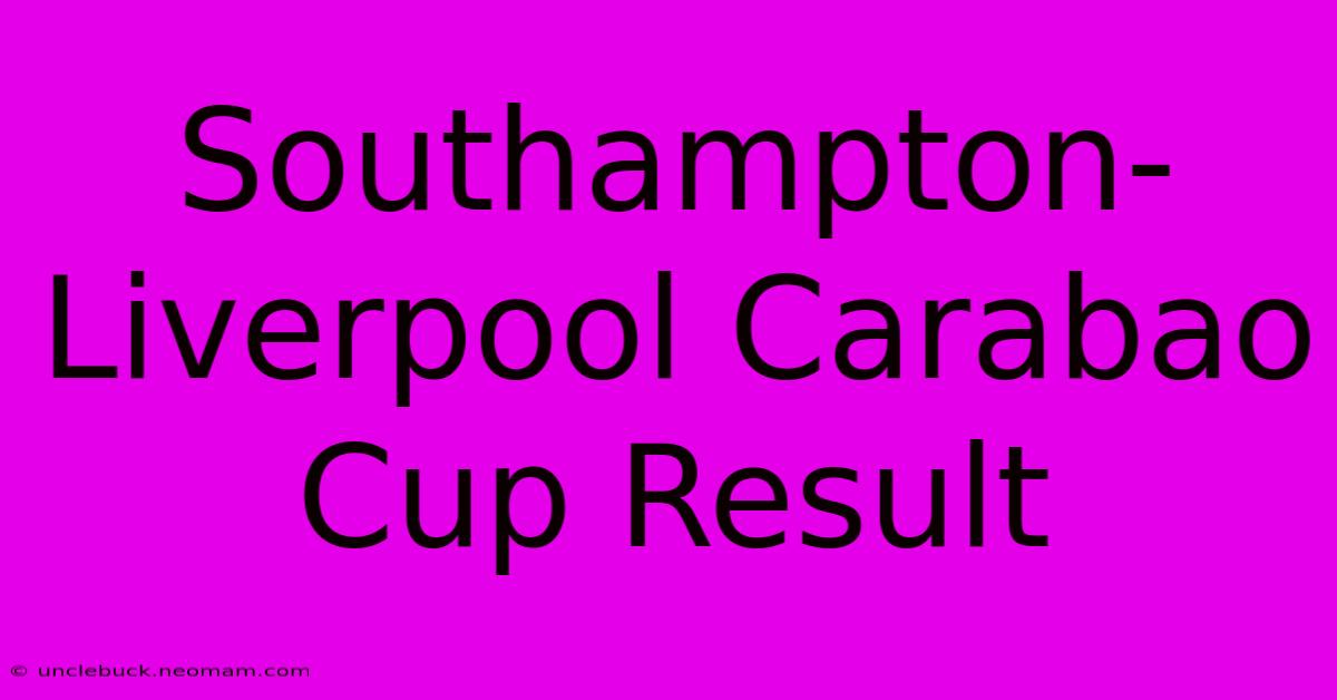 Southampton-Liverpool Carabao Cup Result