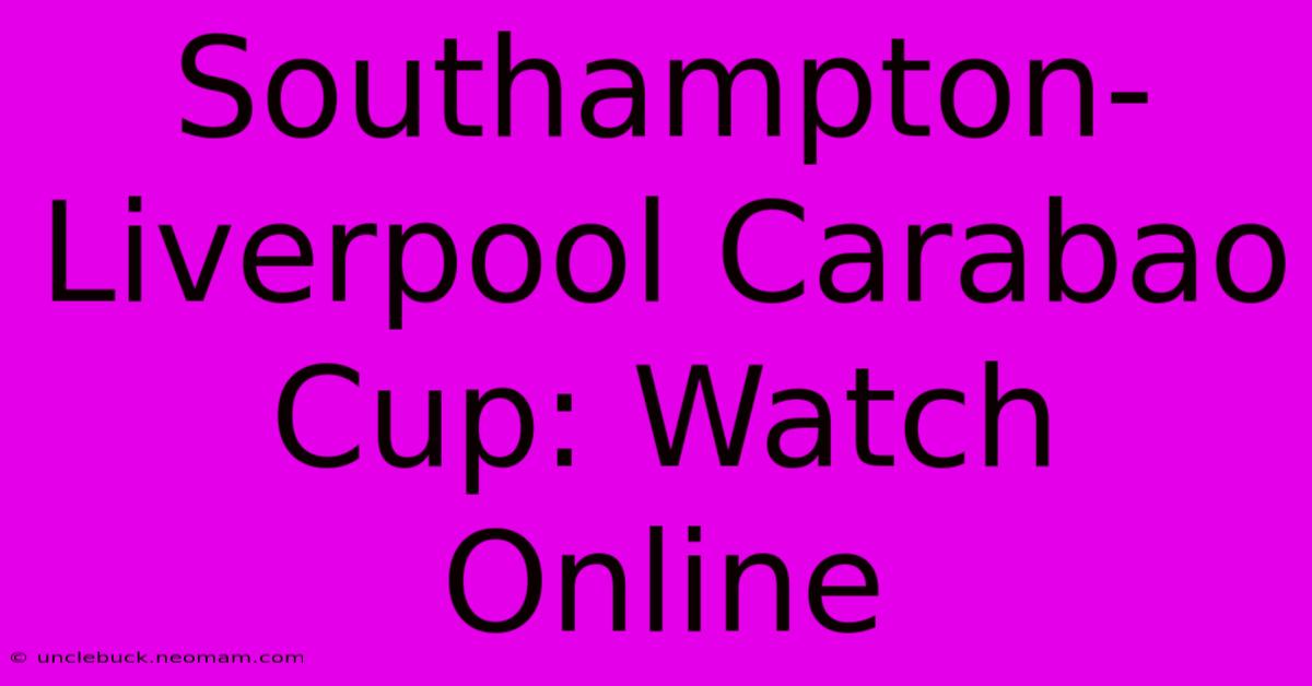 Southampton-Liverpool Carabao Cup: Watch Online