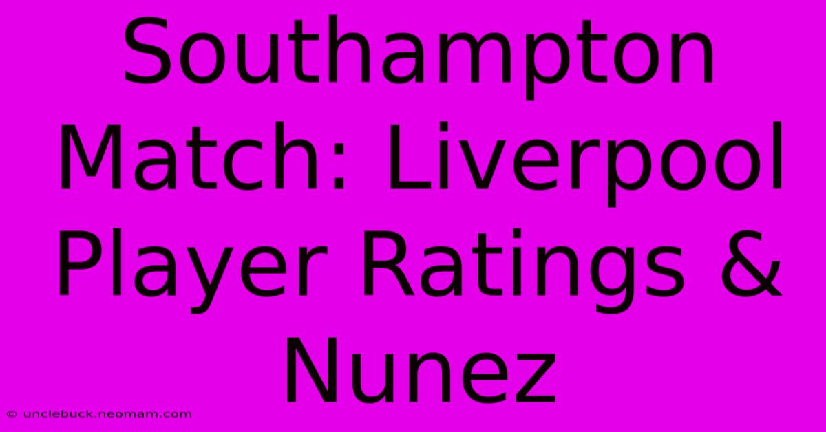 Southampton Match: Liverpool Player Ratings & Nunez