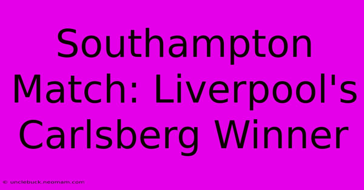 Southampton Match: Liverpool's Carlsberg Winner