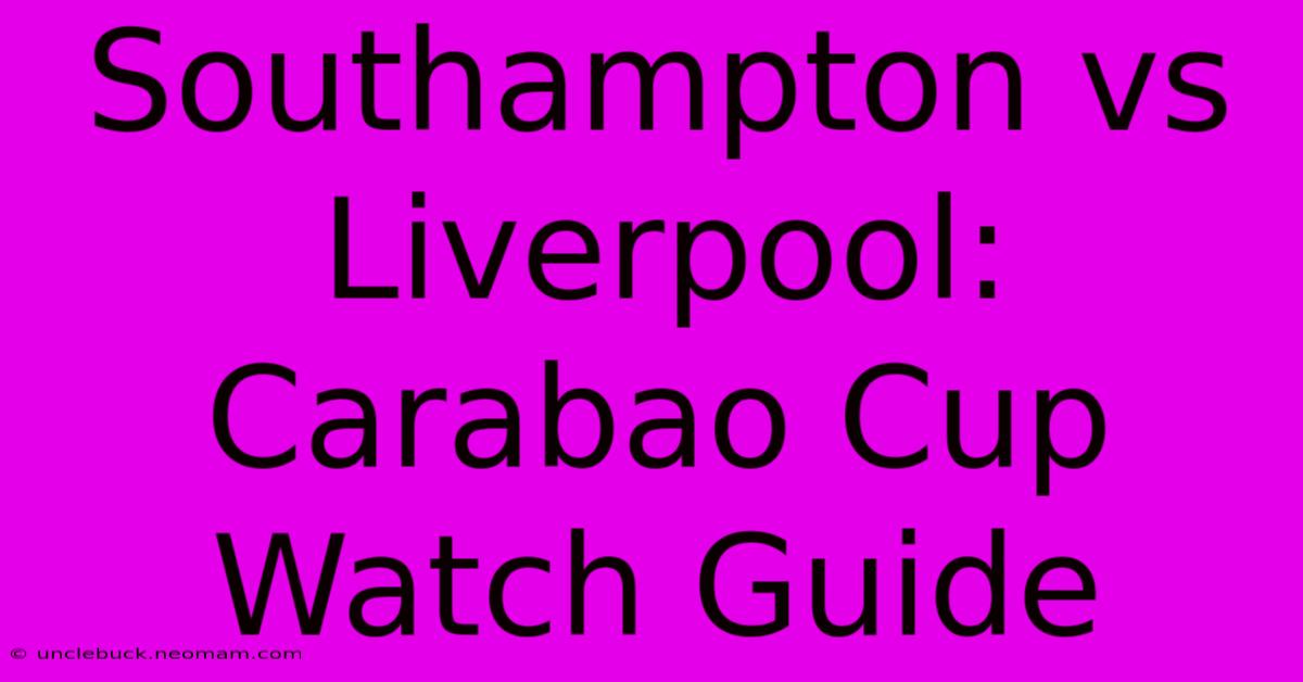 Southampton Vs Liverpool: Carabao Cup Watch Guide