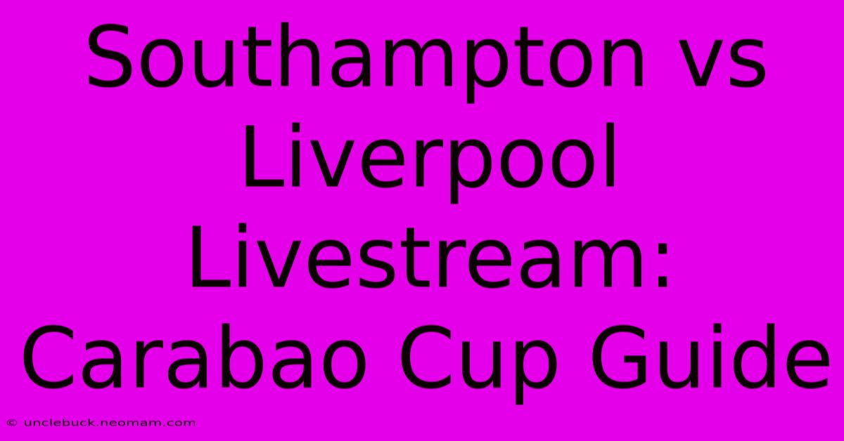 Southampton Vs Liverpool Livestream: Carabao Cup Guide