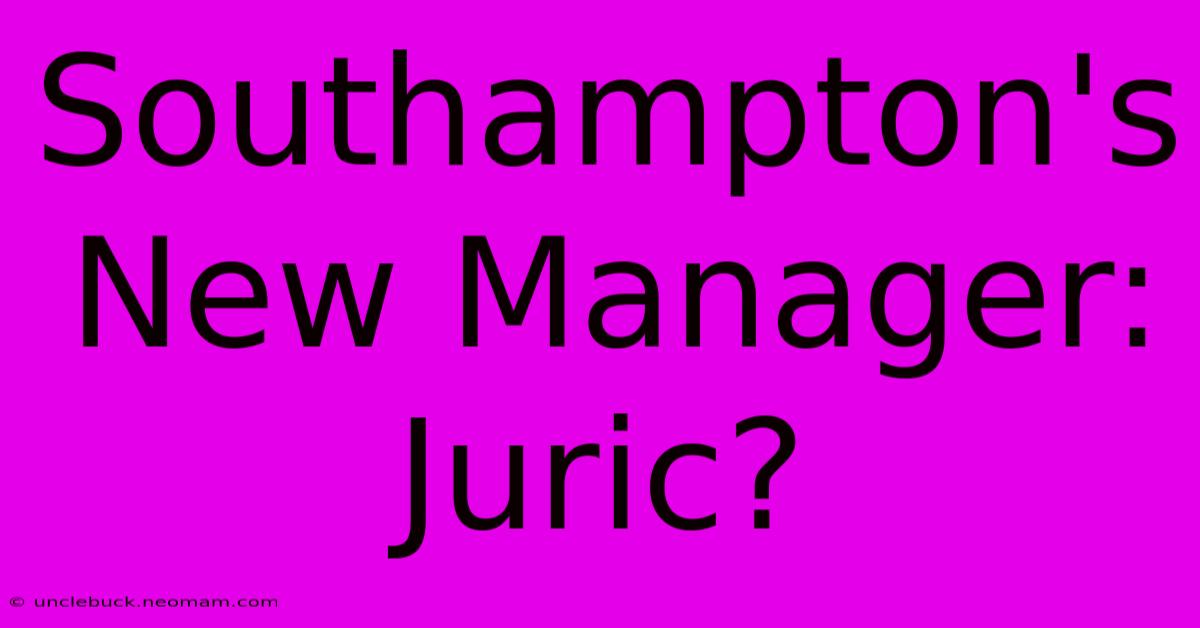 Southampton's New Manager: Juric?