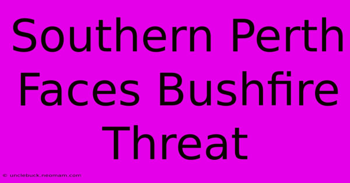 Southern Perth Faces Bushfire Threat