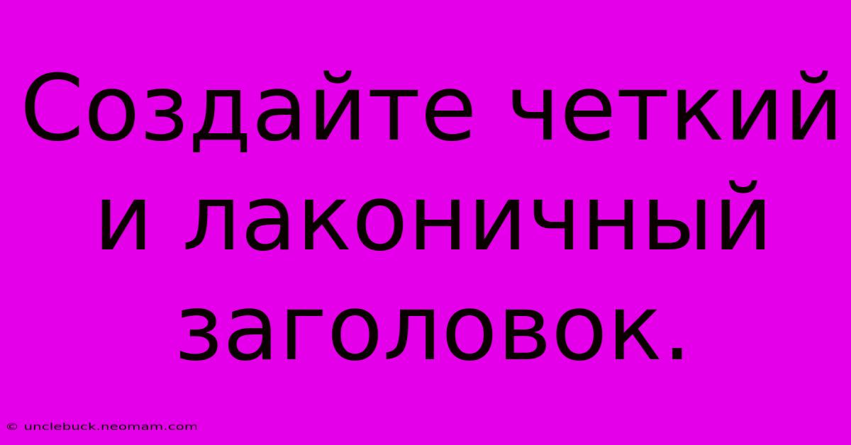 Создайте Четкий И Лаконичный Заголовок.