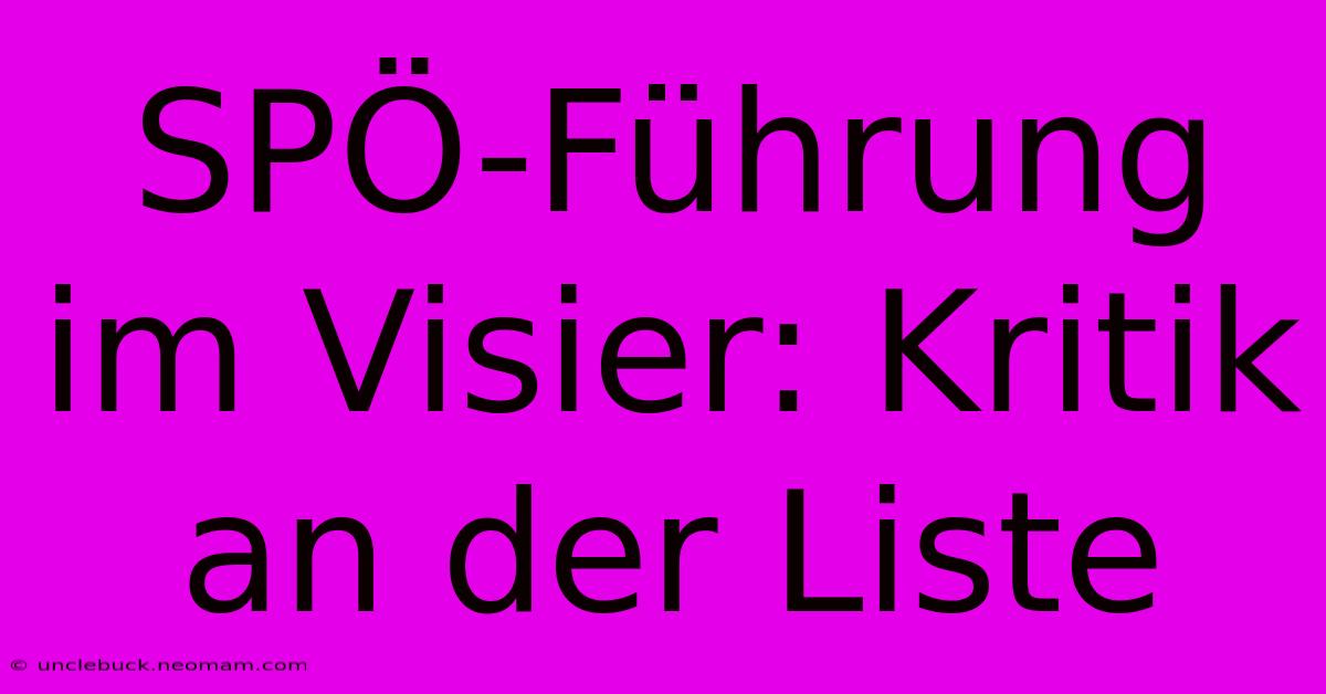 SPÖ-Führung Im Visier: Kritik An Der Liste