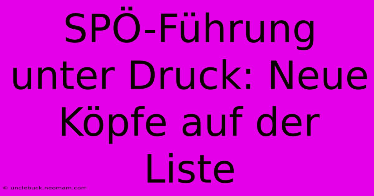 SPÖ-Führung Unter Druck: Neue Köpfe Auf Der Liste