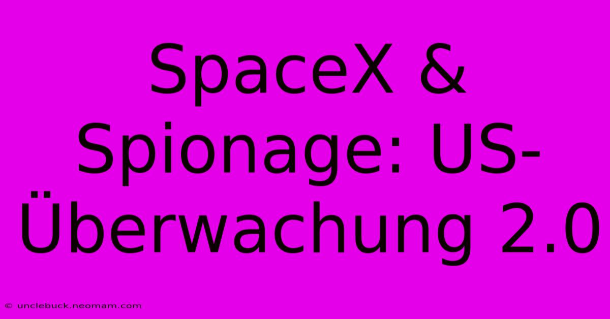 SpaceX & Spionage: US-Überwachung 2.0