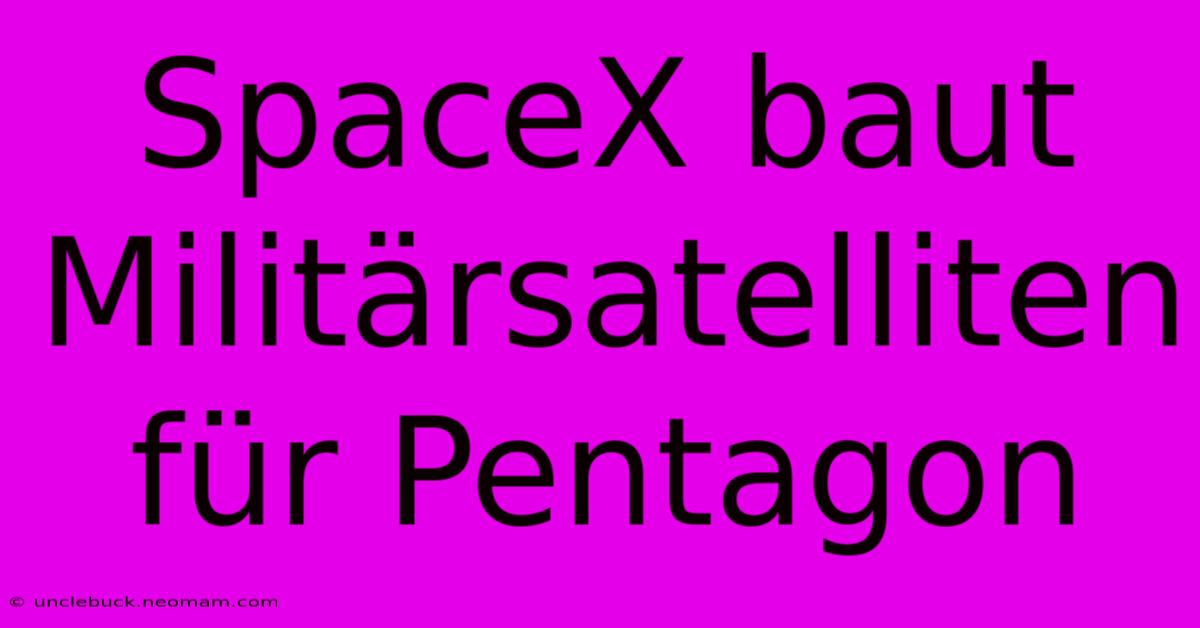 SpaceX Baut Militärsatelliten Für Pentagon