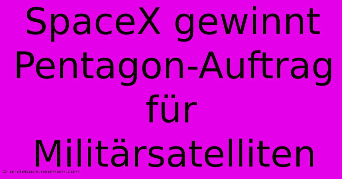 SpaceX Gewinnt Pentagon-Auftrag Für Militärsatelliten