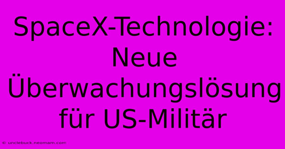 SpaceX-Technologie: Neue Überwachungslösung Für US-Militär 