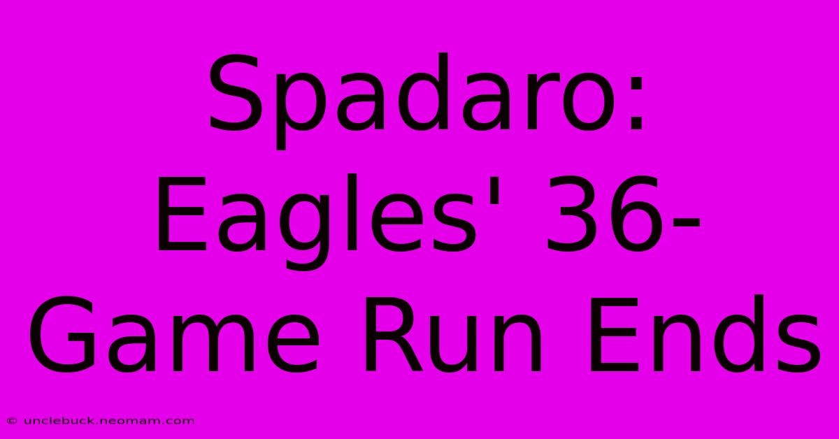 Spadaro: Eagles' 36-Game Run Ends