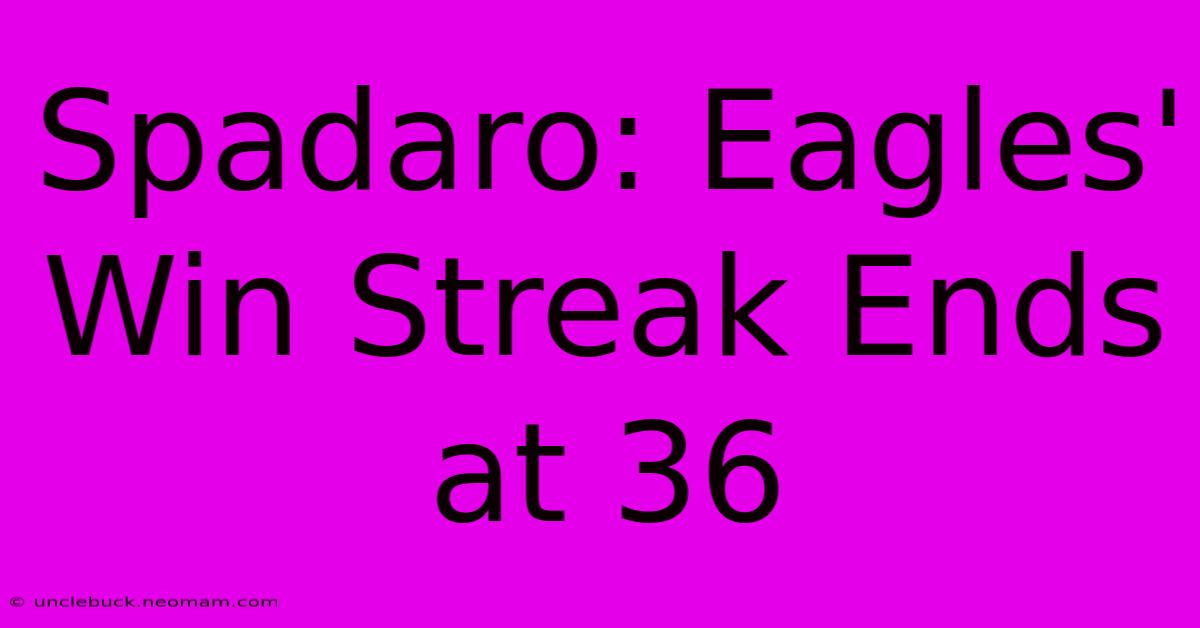 Spadaro: Eagles' Win Streak Ends At 36