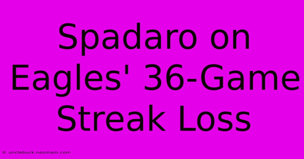 Spadaro On Eagles' 36-Game Streak Loss