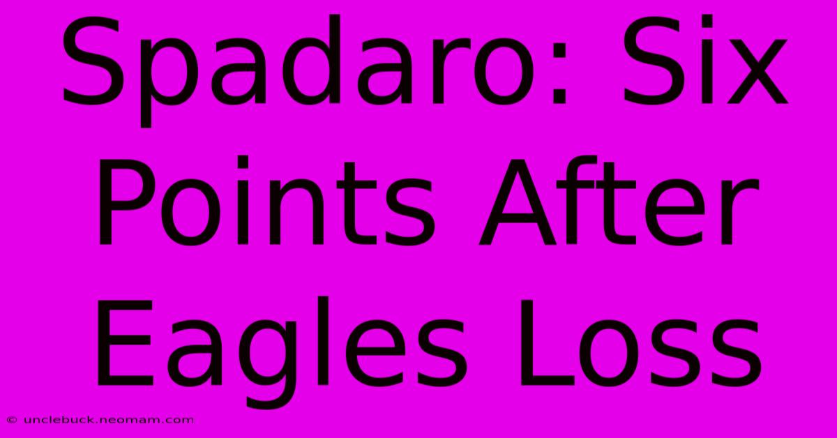 Spadaro: Six Points After Eagles Loss