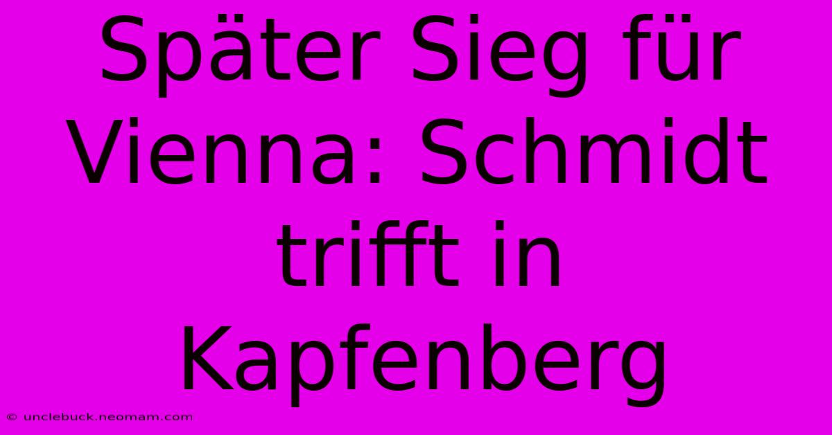 Später Sieg Für Vienna: Schmidt Trifft In Kapfenberg