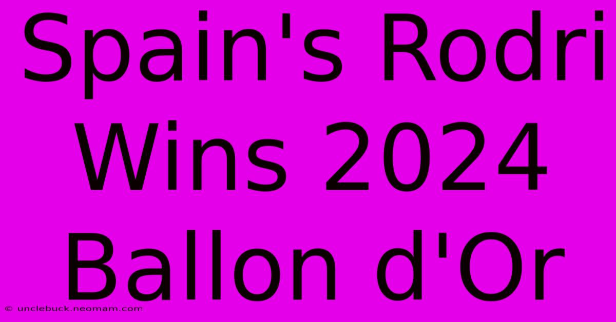 Spain's Rodri Wins 2024 Ballon D'Or