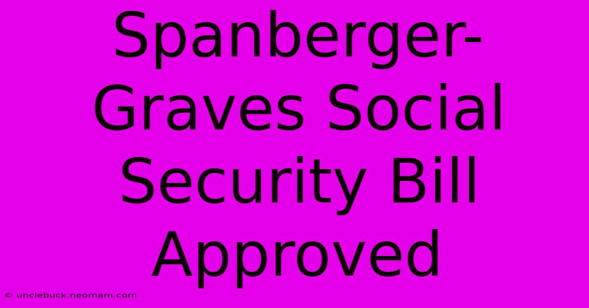 Spanberger-Graves Social Security Bill Approved