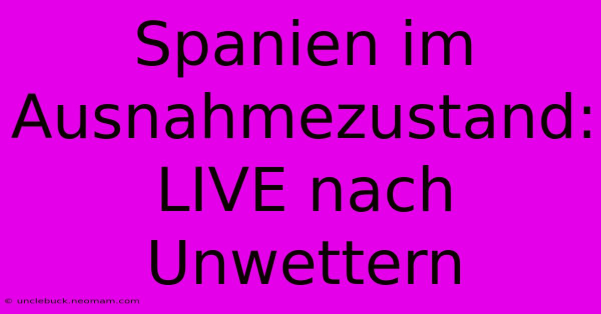 Spanien Im Ausnahmezustand: LIVE Nach Unwettern